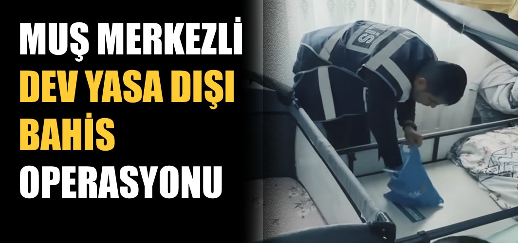 Muş Merkezli Dev Yasa Dışı Bahis Operasyonu