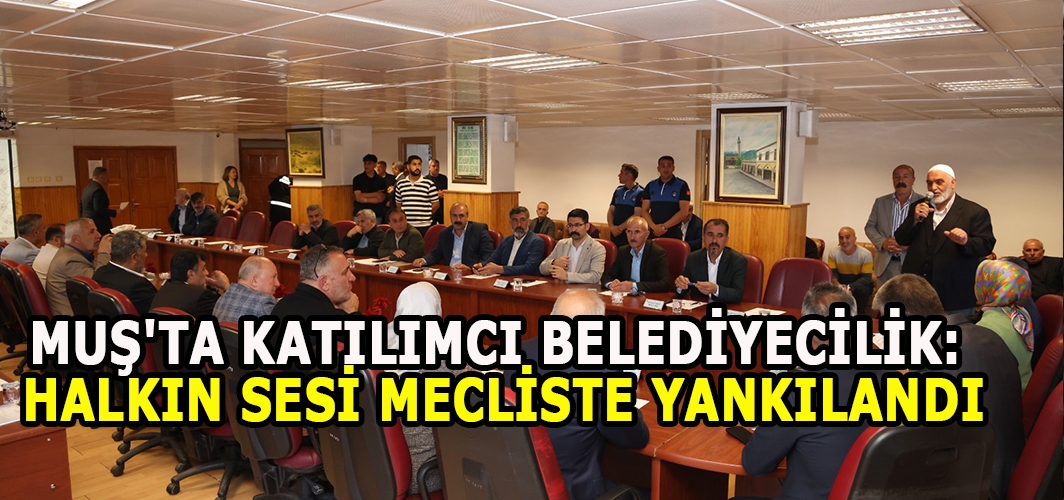 Muş'ta Katılımcı Belediyecilik: Halkın Sesi Mecliste Yankılandı