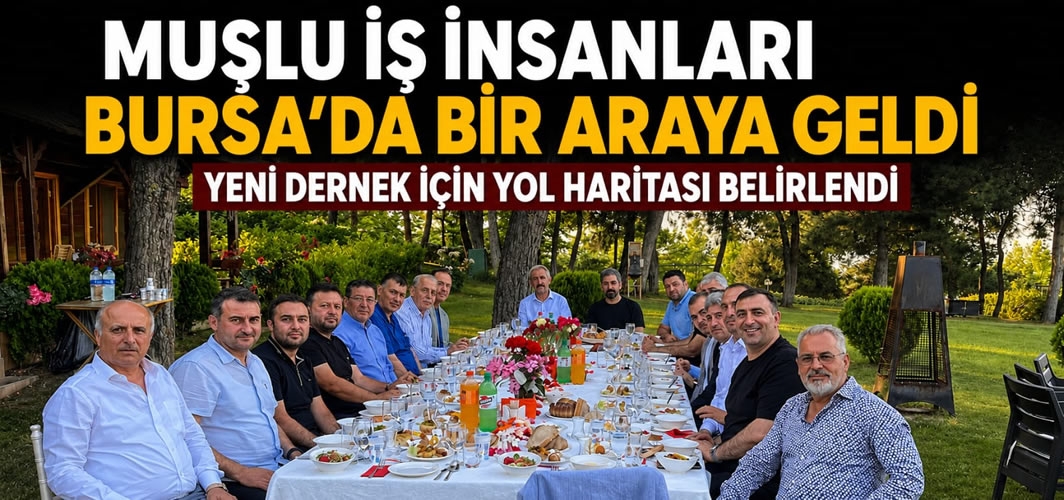 Muşlu İş İnsanları Bursa’da Bir Araya Geldi: Yeni Dernek İçin Yol Haritası Belirlendi