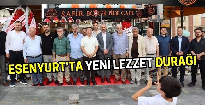 Esenyurt’ta Yeni Lezzet Durağı: Safir Börek Pide & Cafe Hizmete Açıldı