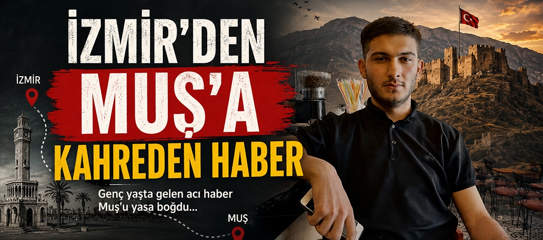 İzmir’den Muş’a Kahreden Haber