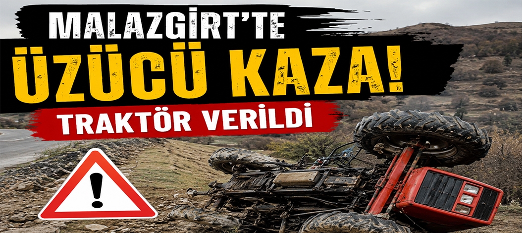 Malazgirt'te Üzücü Kaza! Traktör Verildi