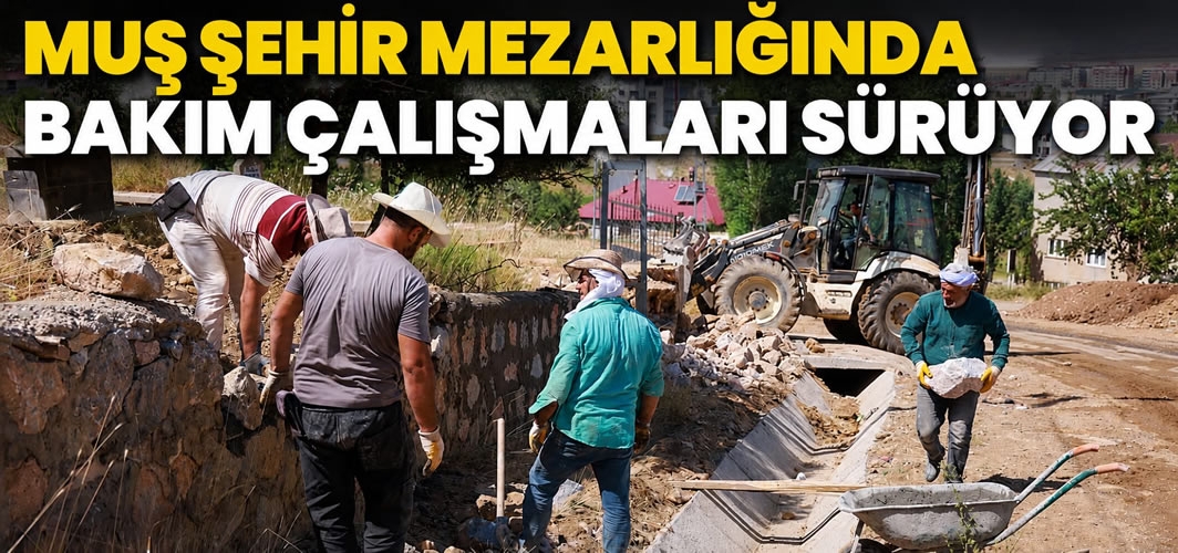 Muş Şehir Mezarlığında Bakım Çalışmaları Aralıksız Sürüyor