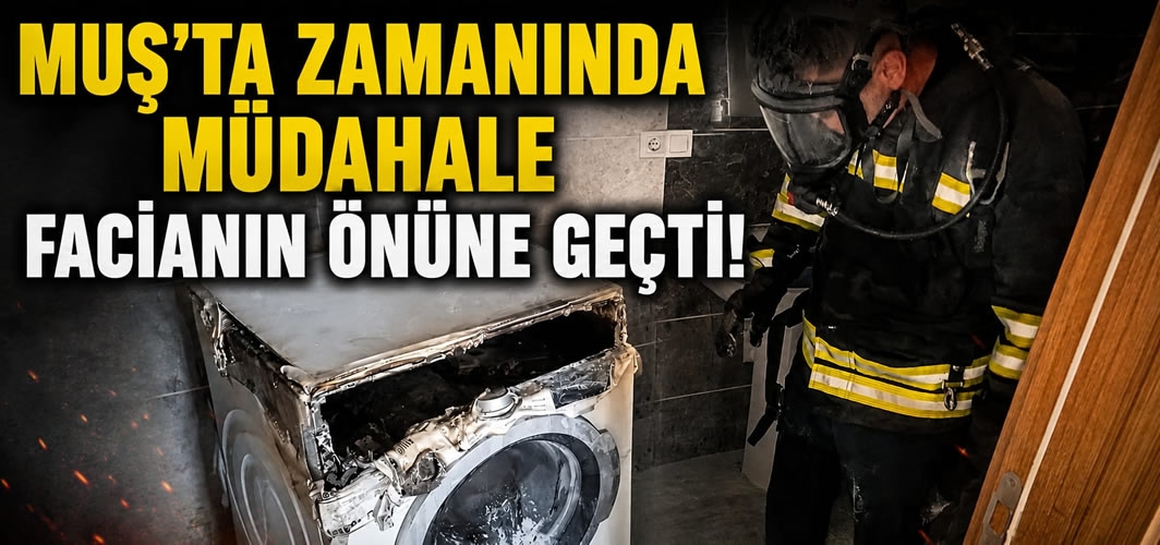 Muş’ta zamanında müdahale facianın önüne geçti!