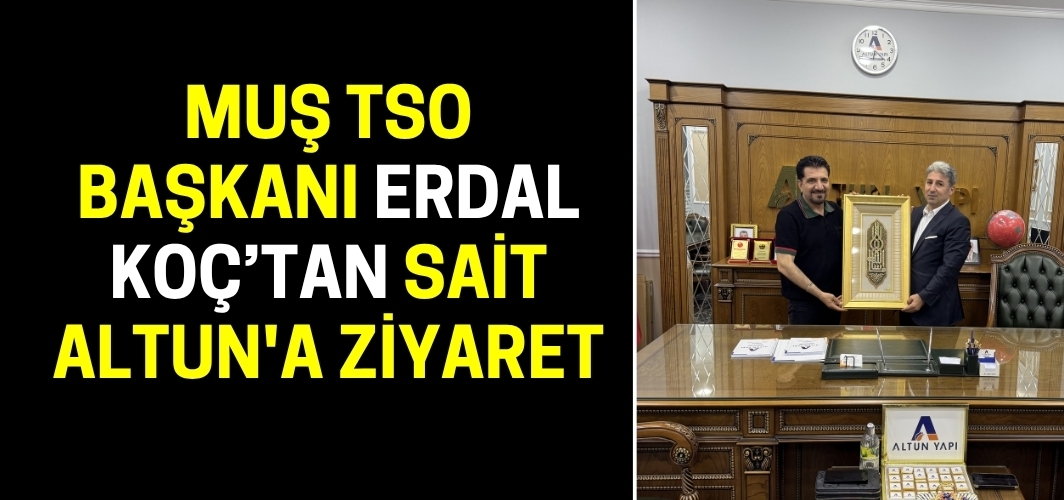 Muş TSO Başkanı Erdal Koç’tan Sait Altun'a ziyaret