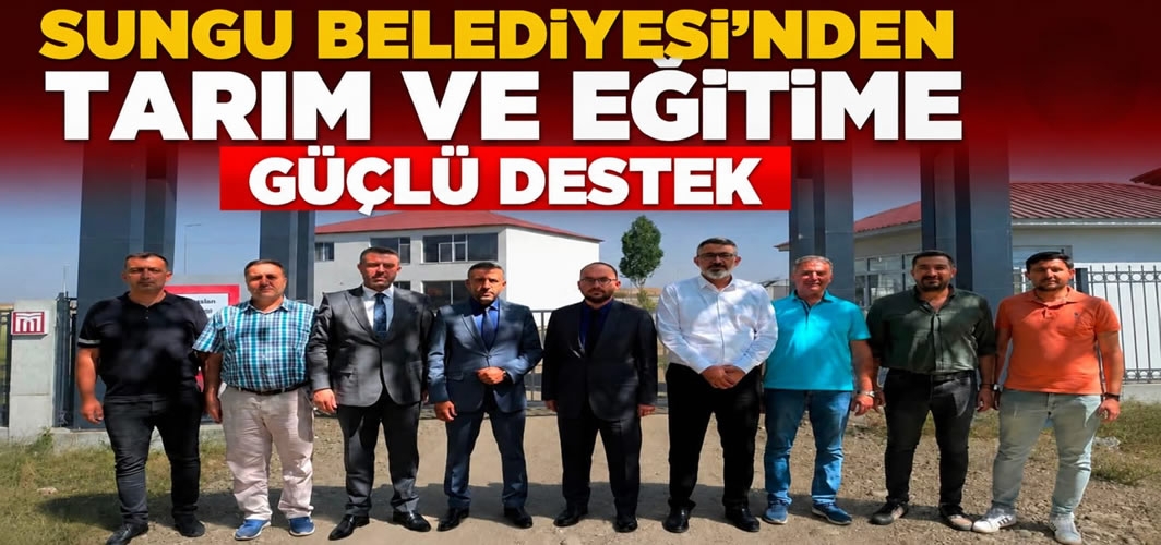 Sungu Belediyesi'nden Tarım ve Eğitime Güçlü Destek