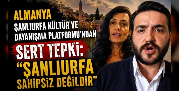 Almanya'daki platformdan Şanlıurfa'ya yönelik sözlere tepki