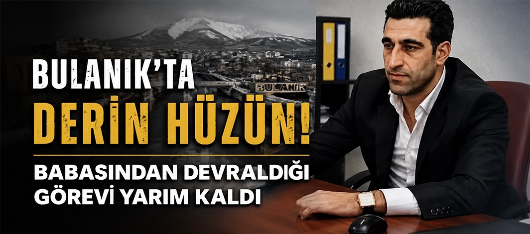 Bulanık’ta Derin Hüzün! Babasından Devraldığı Görevi Yarım Kaldı