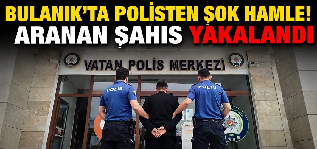 Bulanık’ta Polisten Şok Hamle! Aranan Şahıs Yakalandı