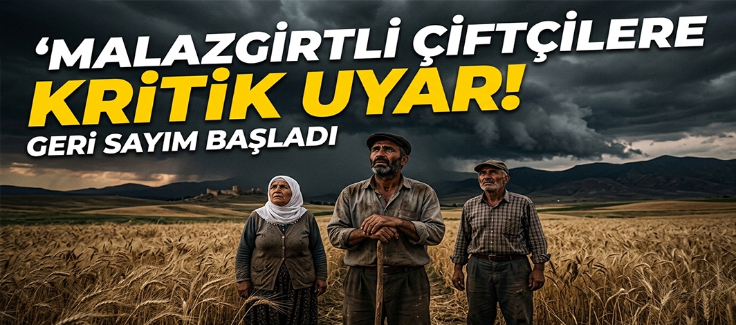 Malazgirtli Çiftçilere Kritik Uyarı! Geri Sayım Başladı