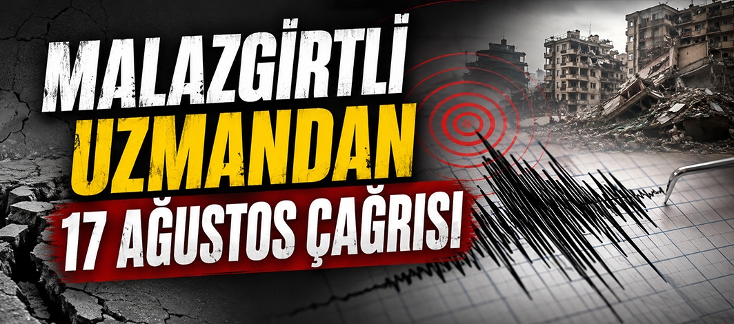 Malazgirtli Uzmandan 17 Ağustos Çağrısı