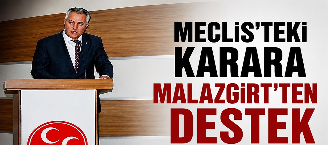 Meclis’teki Karara Malazgirt’ten Destek