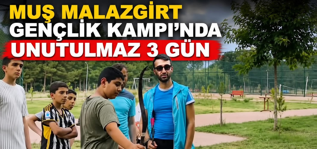 Muş Malazgirt Gençlik Kampı'nda Unutulmaz 3 Gün