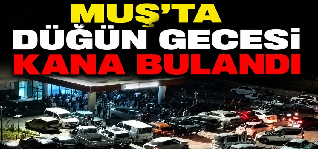 Muş'ta Düğün Gecesi Kana Bulandı!