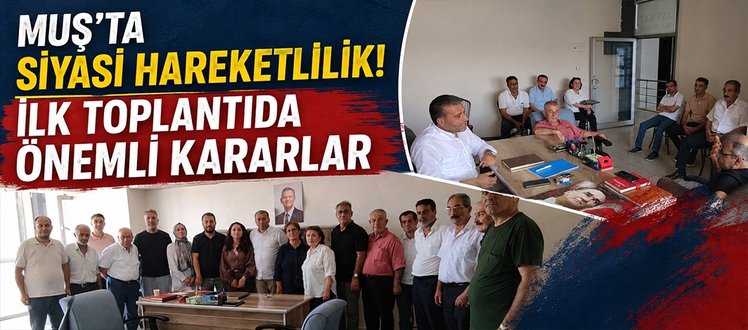 Muş’ta Siyasi Hareketlilik! İlk Toplantıda Önemli Kararlar