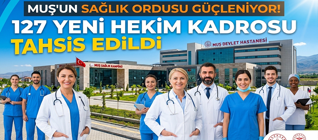 Muş’un Sağlık Ordusu Güçleniyor! 127 Yeni Hekim Kadrosu Tahsis Edildi
