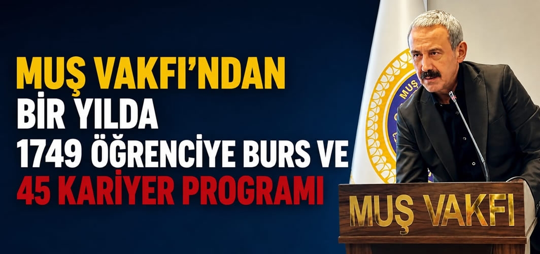 Muş Vakfı’ndan bir yılda 1749 öğrenciye burs ve 45 kariyer programı