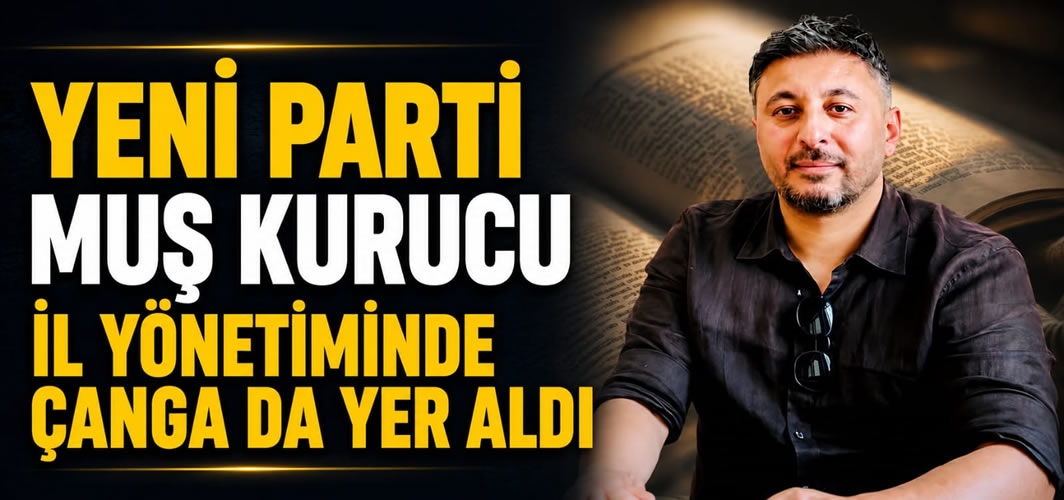 Yeni Parti Muş Kurucu İl Yönetiminde Çanga Da Yer Aldı