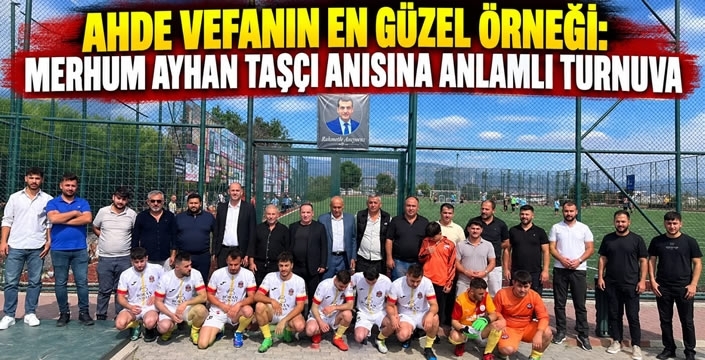 Ahde Vefanın En Güzel Örneği: Merhum Ayhan Taşçı Anısına Anlamlı Turnuva