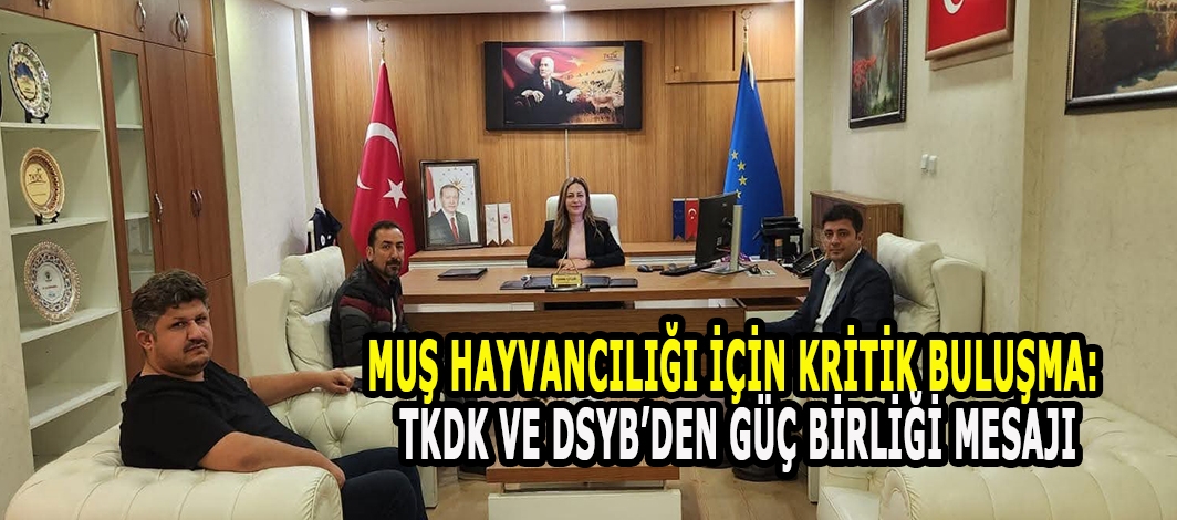 Muş Hayvancılığı İçin Kritik Buluşma: TKDK ve DSYB’den Güç Birliği Mesajı