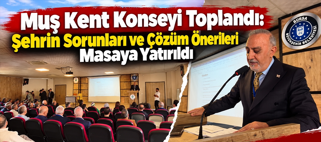 Muş Kent Konseyi Toplandı: Şehrin Sorunları ve Çözüm Önerileri Masaya Yatırıldı