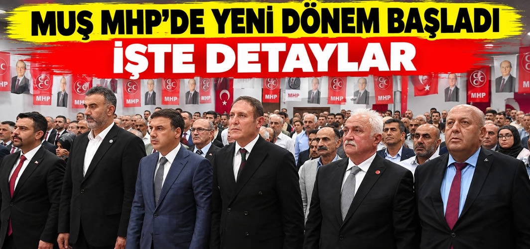 Muş MHP’de Yeni Dönem Başladı: İşte detaylar