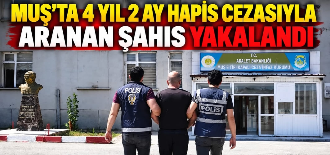 Muş’ta 4 yıl 2 ay hapis cezasıyla aranan şahıs yakalandı