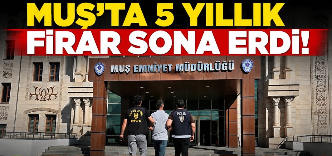 Muş'ta 5 Yıllık Firar Sona Erdi!