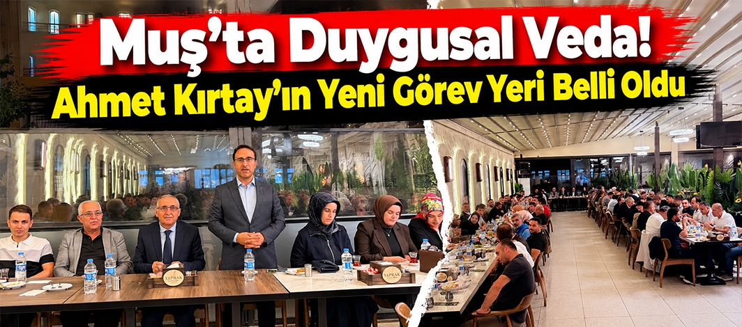 Muş’ta Duygusal Veda! Ahmet Kırtay’ın Yeni Görev Yeri Belli Oldu