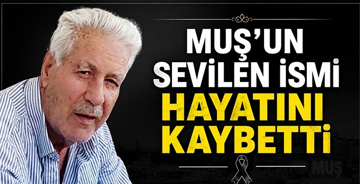 Muş’un Sevilen İsmi Hayatını Kaybetti