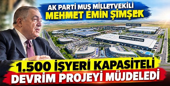 AK PARTİ MUŞ MİLLETVEKİLİ MEHMET EMİN ŞİMŞEK "1.500 İŞYERİ KAPASİTELİ DEVRİM PROJEYİ MÜJDELEDİ