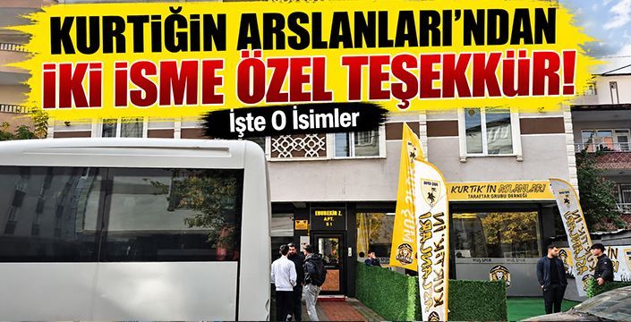 Kurtiğin Arslanları’ndan İki İsme Özel Teşekkür! İşte O İsimler