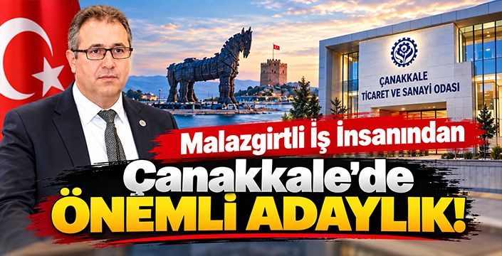 Malazgirtli İş İnsanından Çanakkale’de Önemli Adaylık!