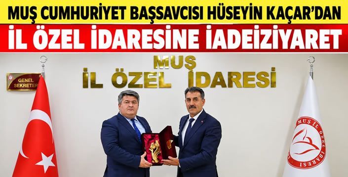 Muş Cumhuriyet Başsavcısı Hüseyin Kaçar’dan İl Özel İdaresine İadeiziyaret