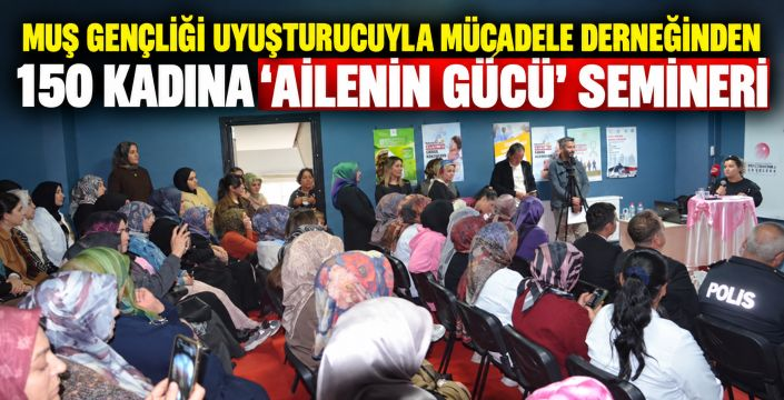 Muş Gençliği Uyuşturucuyla Mücadele Derneği’nden 150 Kadına “Ailenin Gücü” Semineri