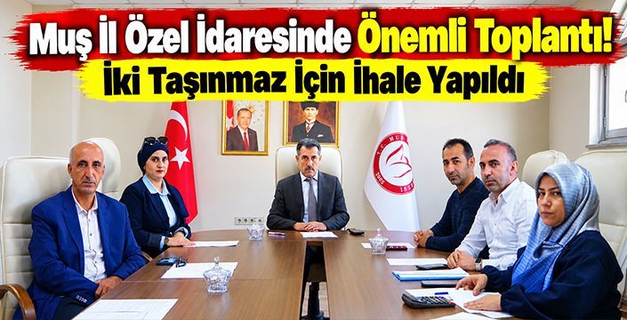 Muş İl Özel İdaresinde Önemli Toplantı! İki Taşınmaz İçin İhale Yapıldı