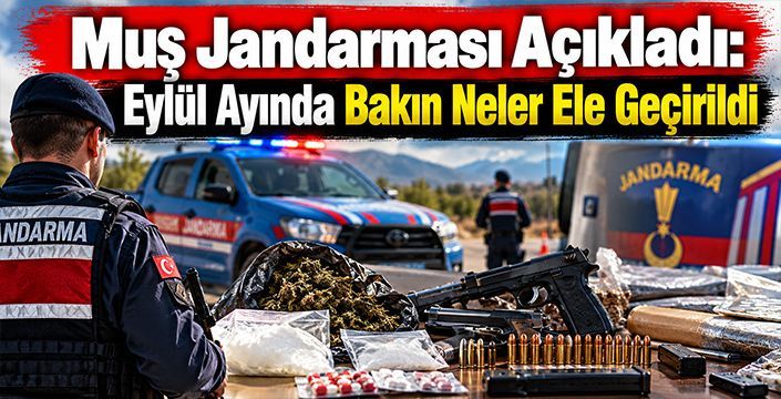 Muş Jandarması Açıkladı: Eylül Ayında Bakın Neler Ele Geçirildi