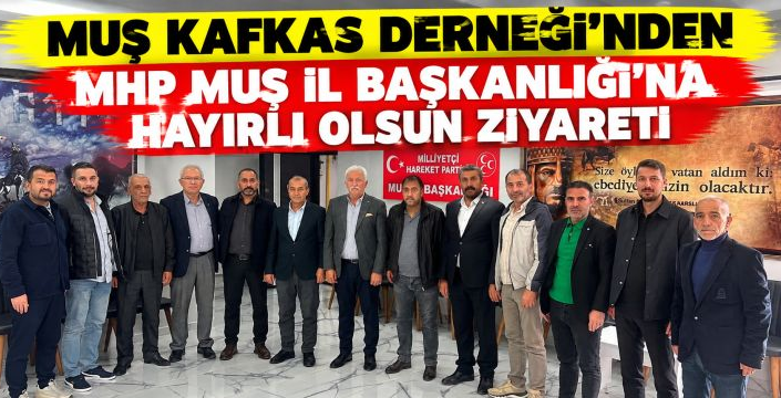 Muş Kafkas Derneği'nden MHP Muş İl Başkanlığı'na Hayırlı Olsun Ziyareti