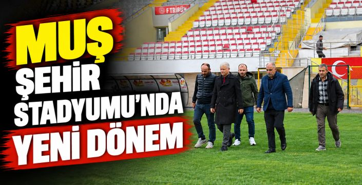 Muş Şehir Stadyumu’nda yeni dönem