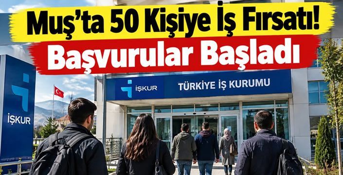 Muş’ta 50 Kişiye İş Fırsatı! Başvurular Başladı