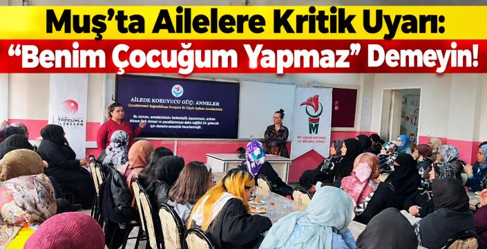 Muş'ta Ailelere Kritik Uyarı: "Benim Çocuğum Yapmaz" Demeyin!