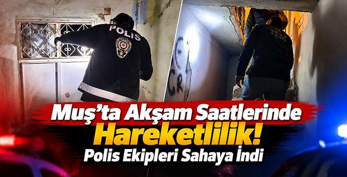 Muş’ta Akşam Saatlerinde Hareketlilik! Polis Ekipleri Sahaya İndi