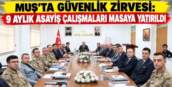 Muş'ta Güvenlik Zirvesi: 9 Aylık Asayiş Çalışmaları Masaya Yatırıld