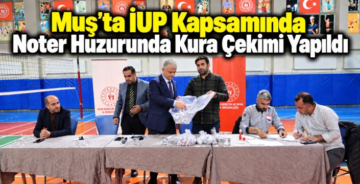 Muş'ta İUP Kapsamında Noter Huzurunda Kura Çekimi Yapıldı