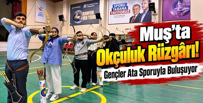 Muş’ta Okçuluk Rüzgârı: Gençler Ata Sporuyla Buluşuyor