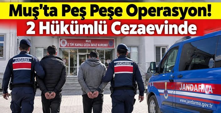 Muş'ta Peş Peşe Operasyon! 2 Hükümlü Cezaevinde