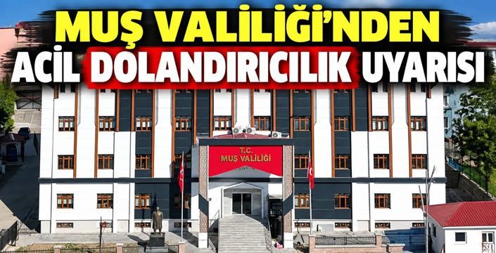 Muş Valiliği’nden Acil Dolandırıcılık Uyarısı: Valilik ve Kamu Kurumlarının Adını Kullanarak Para İsteyenlere Dikkat!