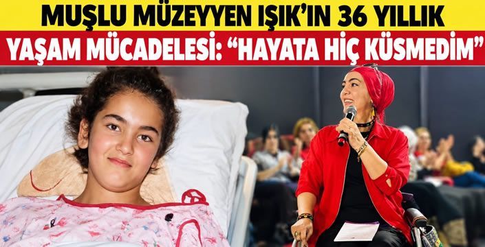 Muşlu Müzeyyen Işık’ın 36 Yıllık Yaşam Mücadelesi: “Hayata Hiç Küsmedim”