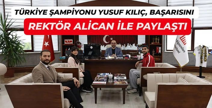 Türkiye Şampiyonu Yusuf Kılıç, Başarısını Rektör Alican İle Paylaştı